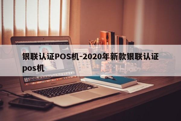 张家川银联认证POS机-2020年新款银联认证pos机